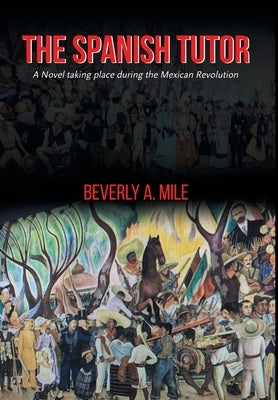 The Spanish Tutor: A Novel taking place during the Mexican Revolution by Mile, Beverly A.