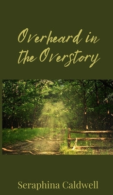 Overheard in the Overstory by Caldwell, Seraphina