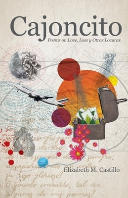 Cajoncito: Poems on Love, Loss, y Otras Locuras by Castillo, Elizabeth M.