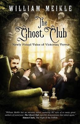 The Ghost Club: Newly Found Tales of Victorian Terror by Meikle, William