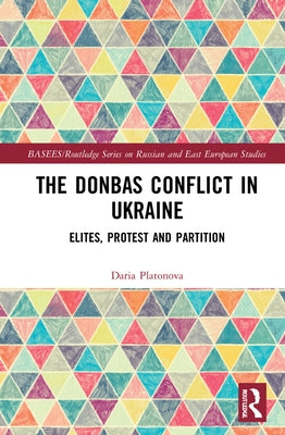 The Donbas Conflict in Ukraine: Elites, Protest, and Partition by Platonova, Daria