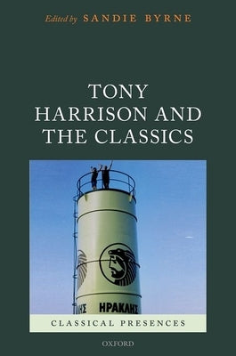 Tony Harrison and the Classics by Byrne, Sandie