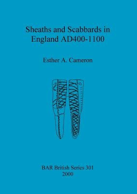 Sheaths and Scabbards in England AD400-1100 by Cameron, Esther A.