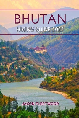 Bhutan Hiking Guide 2025 by Fleetwood, Jaxon