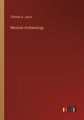 Mexican Archaeology by Joyce, Thomas A.