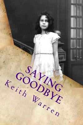 Saying Goodbye: My mother's life by Warren, Keith