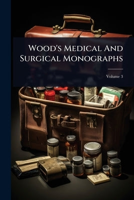 Wood's Medical And Surgical Monographs by Anonymous