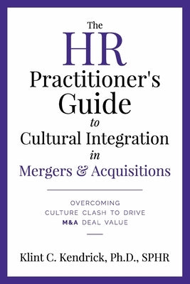 The HR Practitioner's Guide to Cultural Integration in Mergers & Acquisitions: Overcoming Culture Clash to Drive M&A Deal Value by Kendrick Sphr, Klint C.