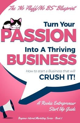 Turn Your Passion Into A Thriving Business - How To Start A Business That Will CRUSH IT!!: A Rookie Entrepreneur Start Up Guide by Gabrielle, Gundi
