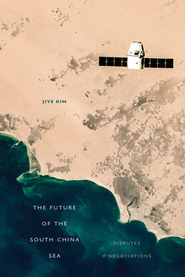 The Future of the South China Sea: Disputes and Negotiations by Kim, Jiye