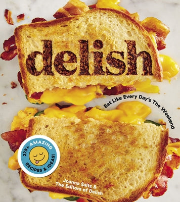 Delish: Eat Like Every Day's the Weekend by Editors of Delish