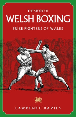 The Story of Welsh Boxing: Prize Fighters of Wales by Davies, Lawrence