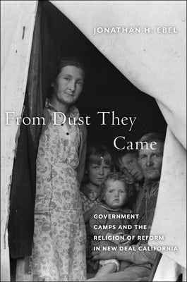 From Dust They Came: Government Camps and the Religion of Reform in New Deal California by Ebel, Jonathan H.