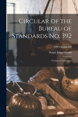 Circular of the Bureau of Standards No. 392: Testing of Timepieces; NBS Circular 392 by Gould, Ralph Edgar