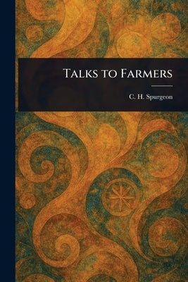Talks to Farmers by Spurgeon, C. H. (Charles Haddon)
