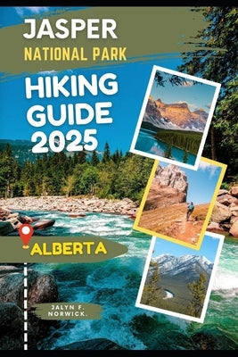 Jasper National Park, Alberta Hiking Guide 2025 by F. Norwick, Jalyn
