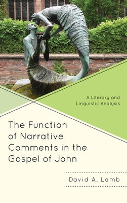The Function of Narrative Comments in the Gospel of John: A Literary and Linguistic Analysis by Lamb, David A.