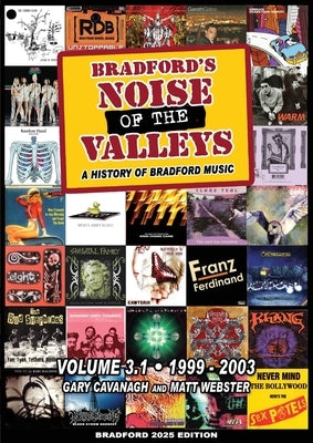 Bradford's Noise Of The Valleys Volume 3.1: A History Of Bradford Music 1999-2003 by Cavanagh, Gary