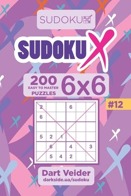 Sudoku X - 200 Easy to Master Puzzles 6x6 (Volume 12) by Veider, Dart