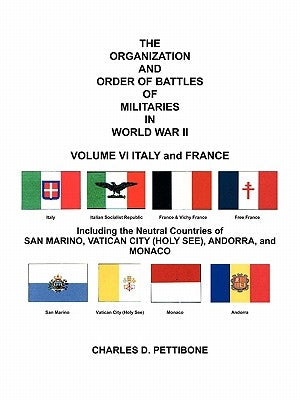 The Organization and Order of Battle of Militaries in World War II: Volume VI Italy and France Including the Neutral Countries of San Marino, Vatican by Pettibone, Charles D.