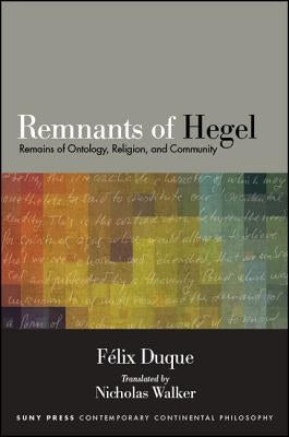 Remnants of Hegel: Remains of Ontology, Religion, and Community by Duque, Felix