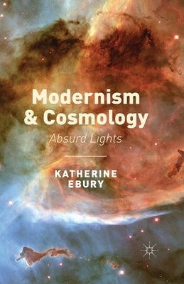 Modernism and Cosmology: Absurd Lights by Ebury, K.