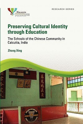 Preserving Cultural Identity Through Education: The Schools of the Chinese Community in Calcutta, India by Zhang, Xing