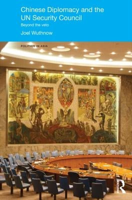 Chinese Diplomacy and the Un Security Council: Beyond the Veto by Wuthnow, Joel