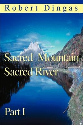 Sacred Mountain Sacred River: Part I by Dingas, Robert