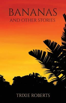 Bananas and Other Stories by Roberts, Trixie