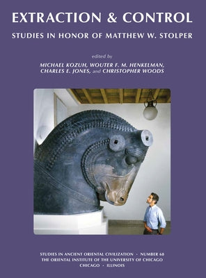 Extraction & Control: Studies in Honor of Matthew W. Stolper by Henkelman, Wouter F. M.