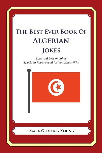 The Best Ever Book of Algerian Jokes: Lots and Lots of Jokes Specially Repurposed for You-Know-Who by Young, Mark Geoffrey