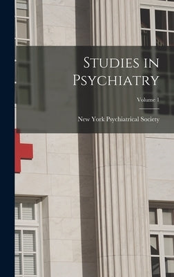 Studies in Psychiatry; Volume 1 by New York Psychiatrical Society