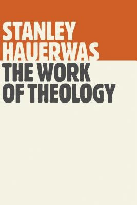 Work of Theology by Hauerwas, Stanley