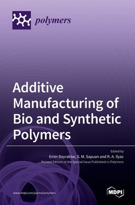 Additive Manufacturing of Bio and Synthetic Polymers by Bayraktar, Emin