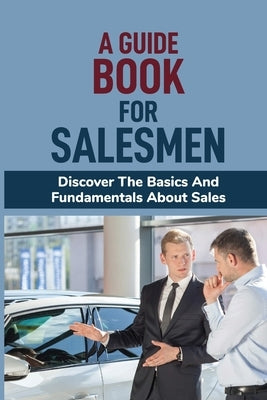 A Guide Book For Salesmen: Discover The Basics And Fundamentals About Sales: Change Your View And Your Future by Leash, Margrett