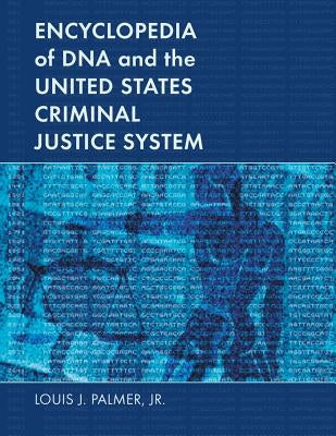 Encyclopedia of DNA and the United States Criminal Justice System by Palmer, Louis J.