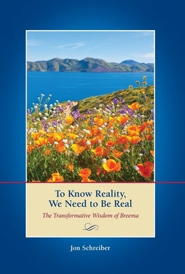 To Know Reality, We Need to Be Real: The Transformative Wisdom of Breema by Schreiber, Jon