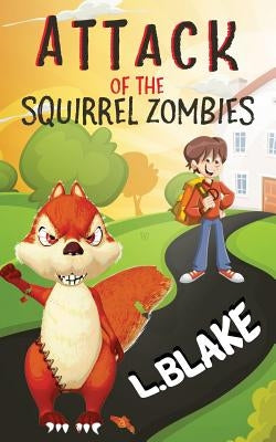 Attack of the Squirrel Zombies by Blake, L.