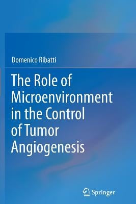 The Role of Microenvironment in the Control of Tumor Angiogenesis by Ribatti, Domenico