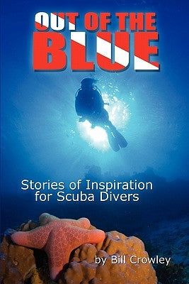 Out Of The Blue: Stories Of Inspiration For Scuba Divers by Crowley, Bill