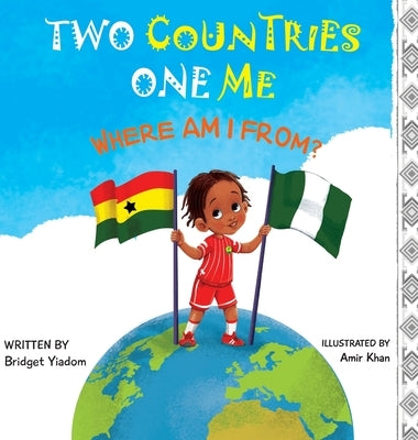 Two Countries, One Me - Where Am I From? by Yiadom, Bridget