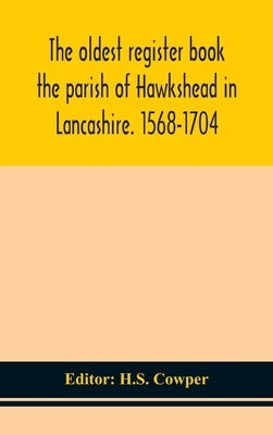 The oldest register book the parish of Hawkshead in Lancashire. 1568-1704 by Cowper, H. S.