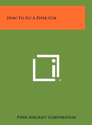 How To Fly A Piper Cub by Piper Aircraft Corporation