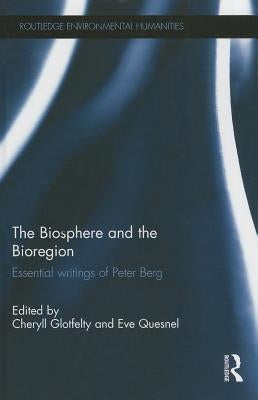 The Biosphere and the Bioregion: Essential Writings of Peter Berg by Glotfelty, Cheryll
