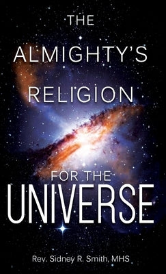 The Almighty's Religion for the Universe by Smith, Sidney R.
