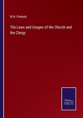 The Laws and Usages of the Church and the Clergy by Pinnock, W. H.