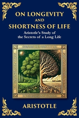 On Longevity and Shortness of Life: Aristotle's Study of the Secrets of a Long Life (Large Print Deluxe Edition For Easy Reading) by Aristotle