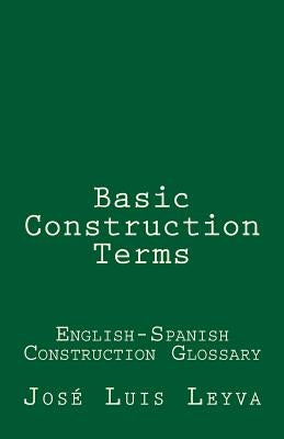 Basic Construction Terms: English-Spanish Construction Glossary by Leyva, Jose Luis