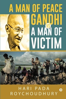 A Man of Peace Gandhi VS A Man of Victim by Hari Pada Roychoudhury